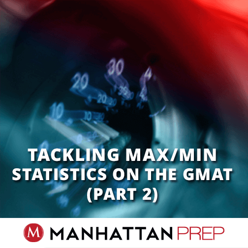 Tackling Max/Min Statistics on the GMAT (Part 2)